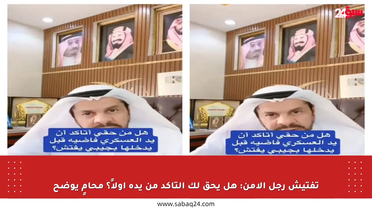تفتيش رجل الأمن: هل يحق لك التأكد من يده أولاً؟ محامٍ يوضح